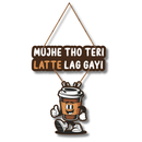 Mujhe Tho Teri Latte Lag Gayi Wooden Wall Hanging