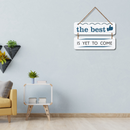 The Best Is Yet to Come Wall Hanging