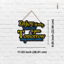 Enjoy Life Today, Yesterday Is Gone & Tomorrow May Never Come Wooden Wall Hanging