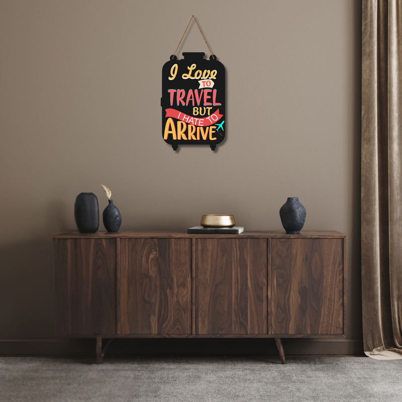 “I Love to Travel But I Hate to Arrive" Wall Hanging